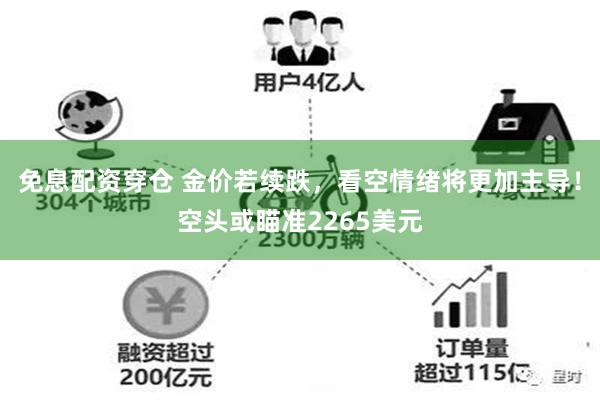 免息配资穿仓 金价若续跌，看空情绪将更加主导！空头或瞄准2265美元