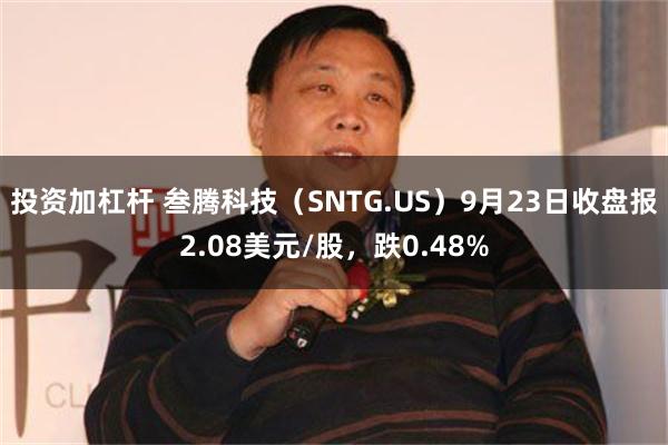 投资加杠杆 叁腾科技（SNTG.US）9月23日收盘报2.08美元/股，跌0.4