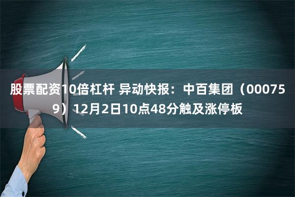 股票配资10倍杠杆 异动快报：中百集团（000759）12月2日10点48分触及涨停板