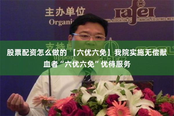 股票配资怎么做的 【六优六免】我院实施无偿献血者“六优六免”优待服务